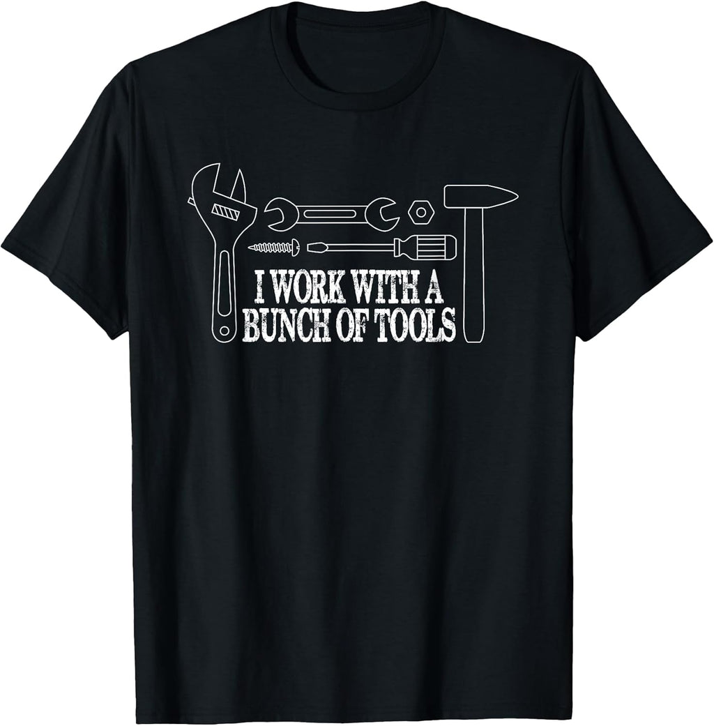 I Work with a Bunch of Tools - Funny Construction T-Shirt