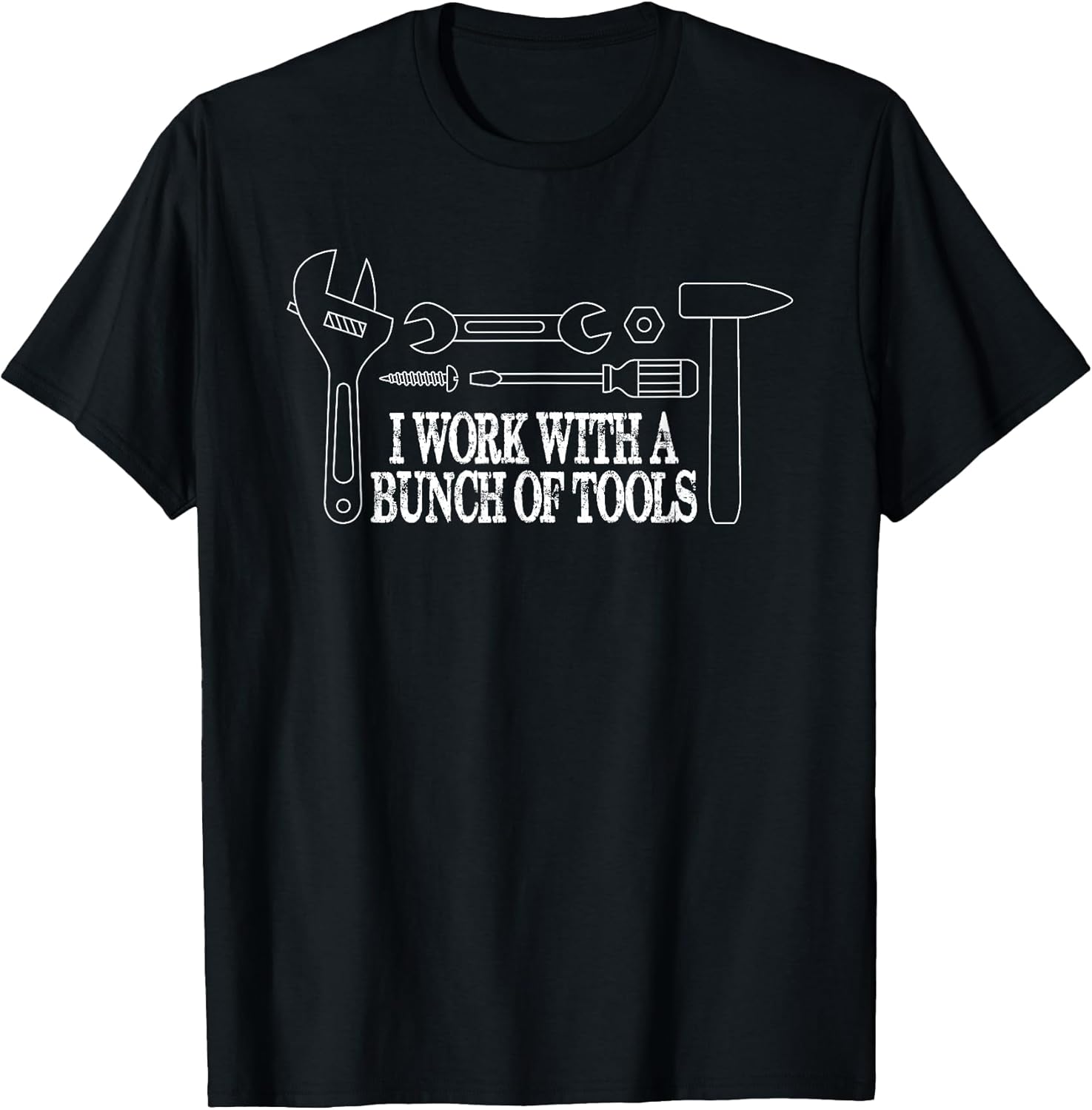 I Work with a Bunch of Tools - Funny Construction T-Shirt