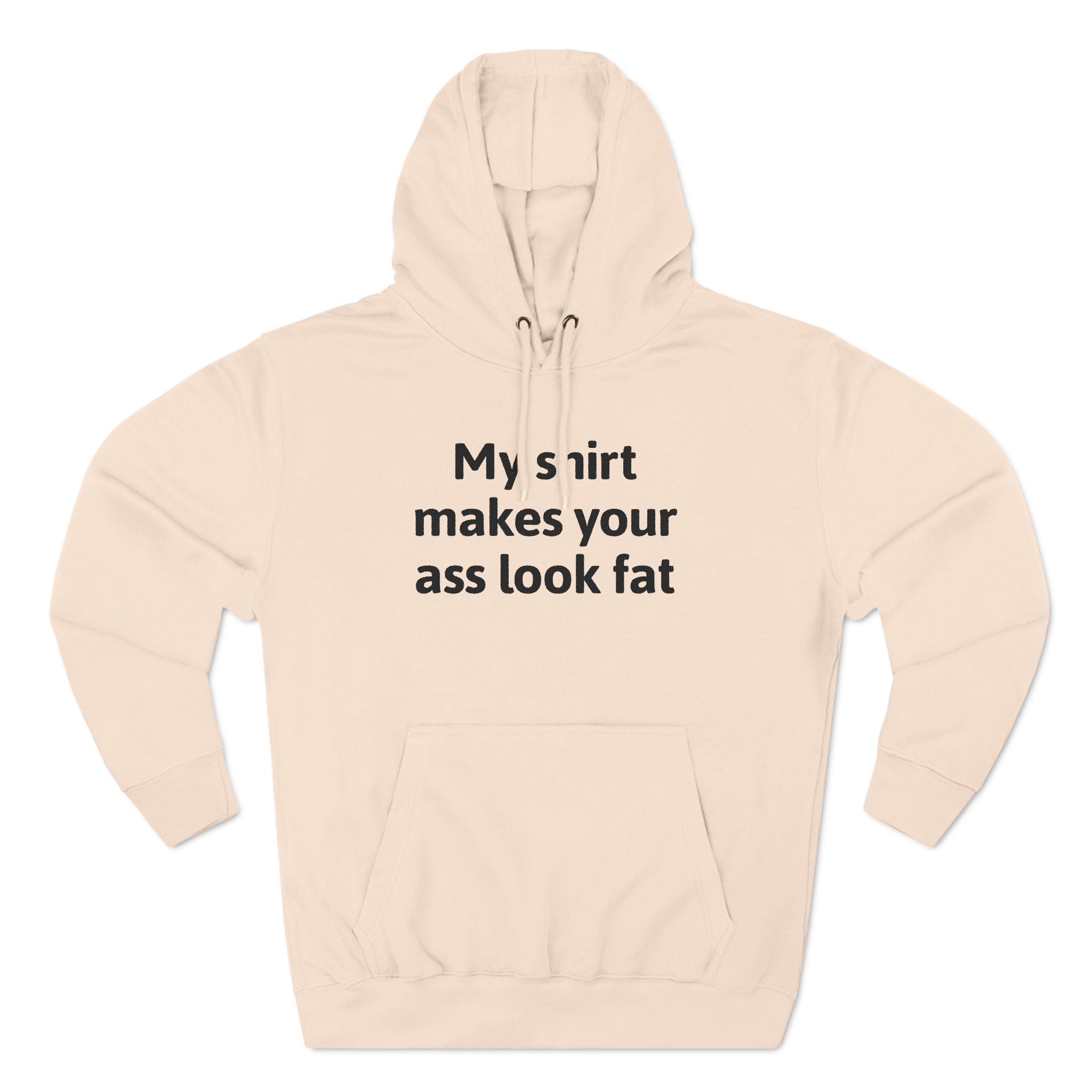 My Shirt Makes Your Ass Look Fat - Hoodie