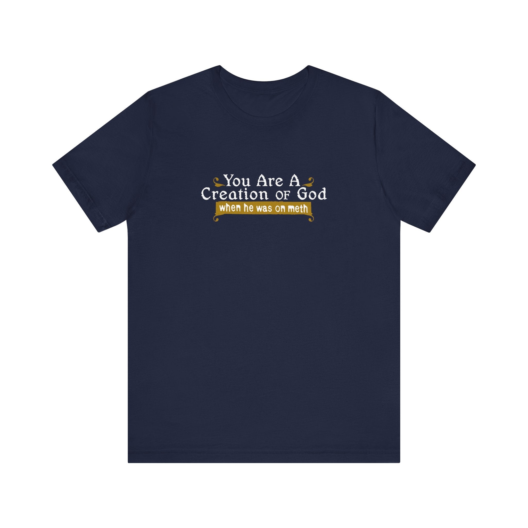 You Are A Creation Of God - When He Was On Meth - Men's T-Shirt