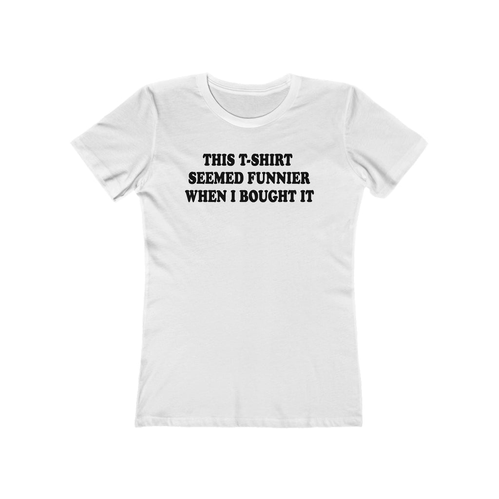 This T-Shirt Seemed Funnier When I Bought It - Women’s T-Shirt