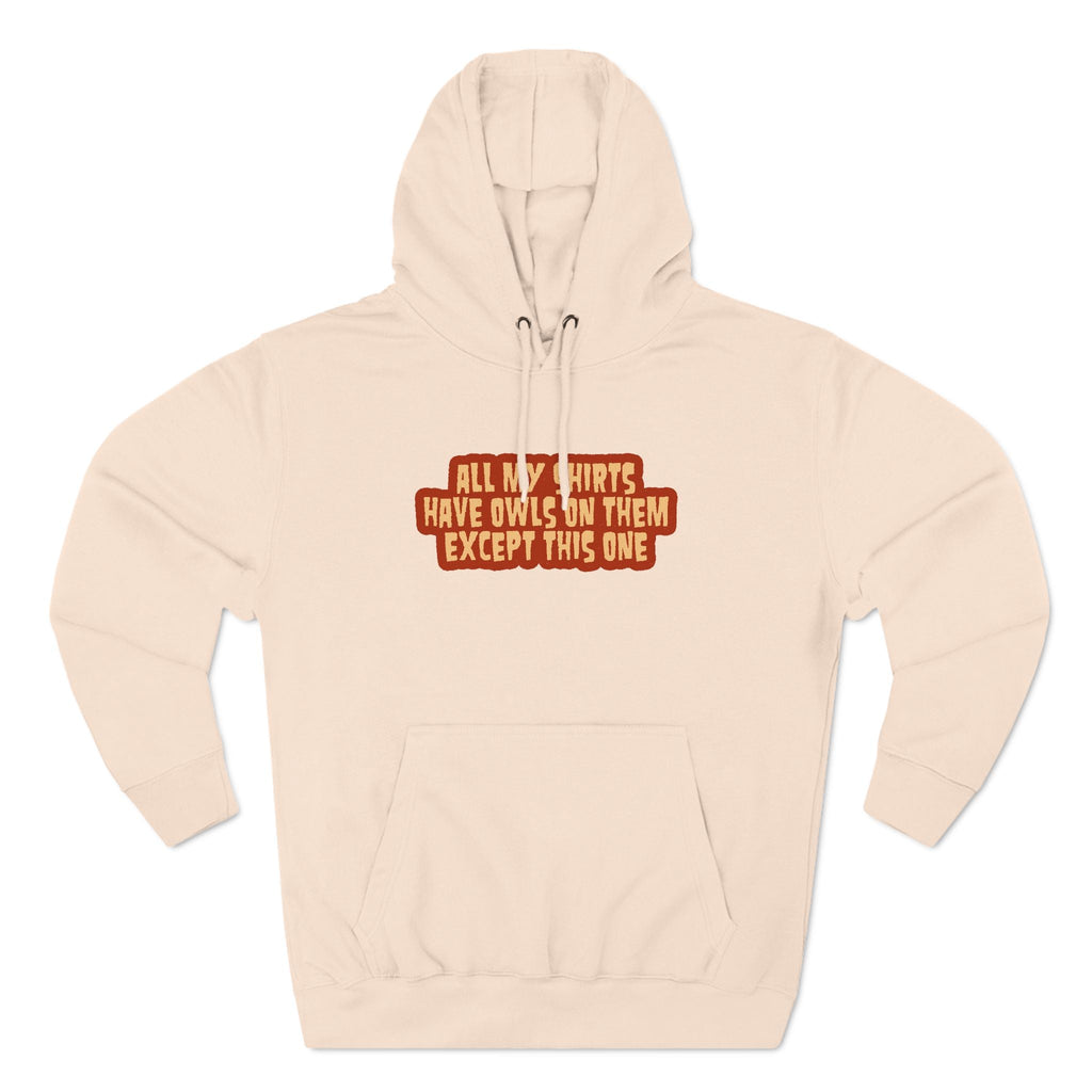 All My Shirts Have Owls On Them Except This One. - Hoodie