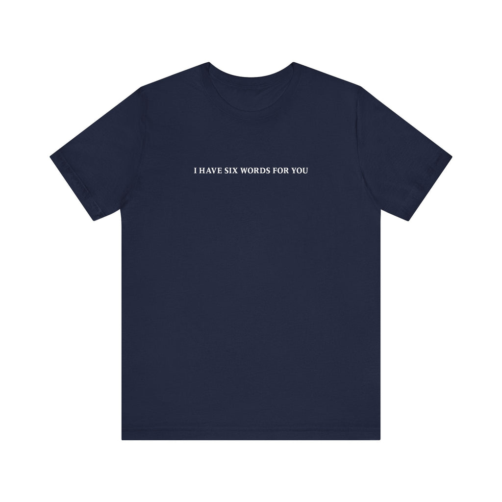 I Have Six Words For You - Men's T-Shirt