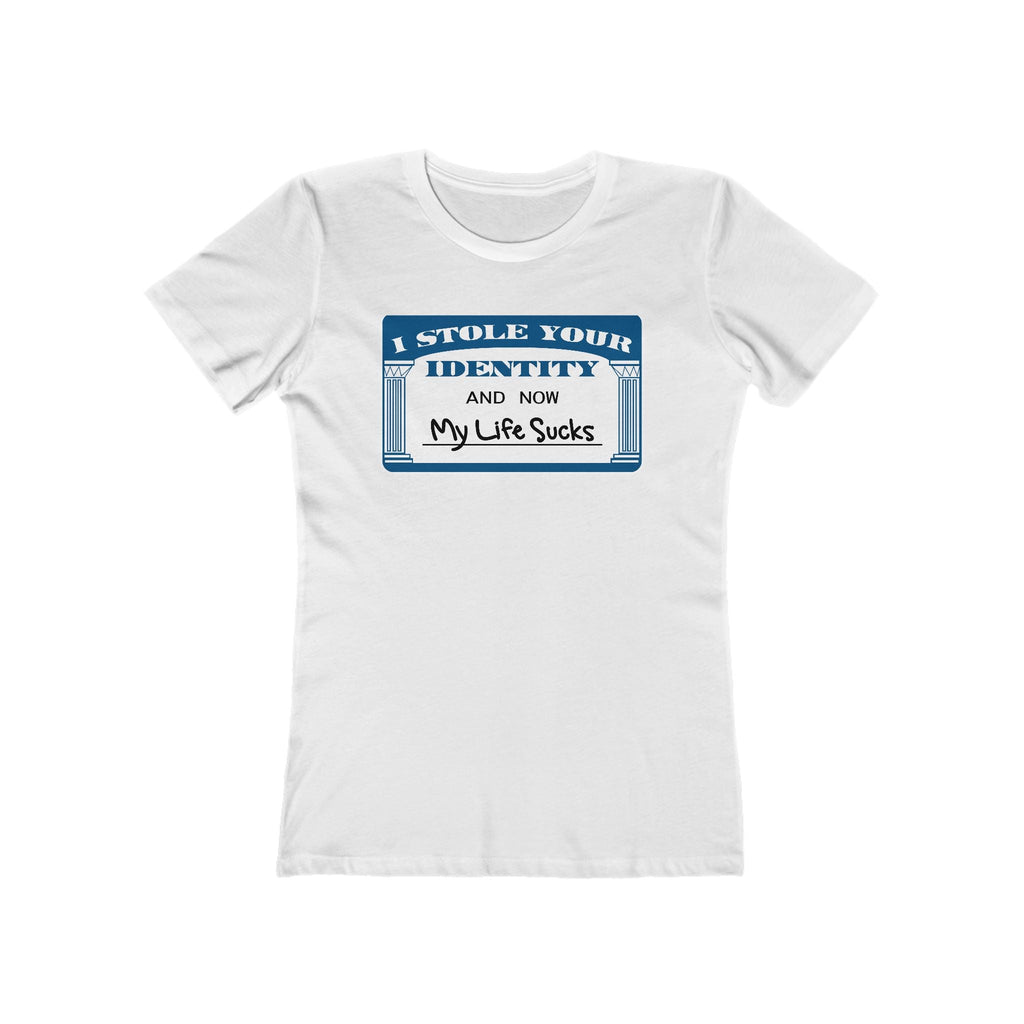 I Stole Your Identity And Now My Life Sucks - Women’s T-Shirt