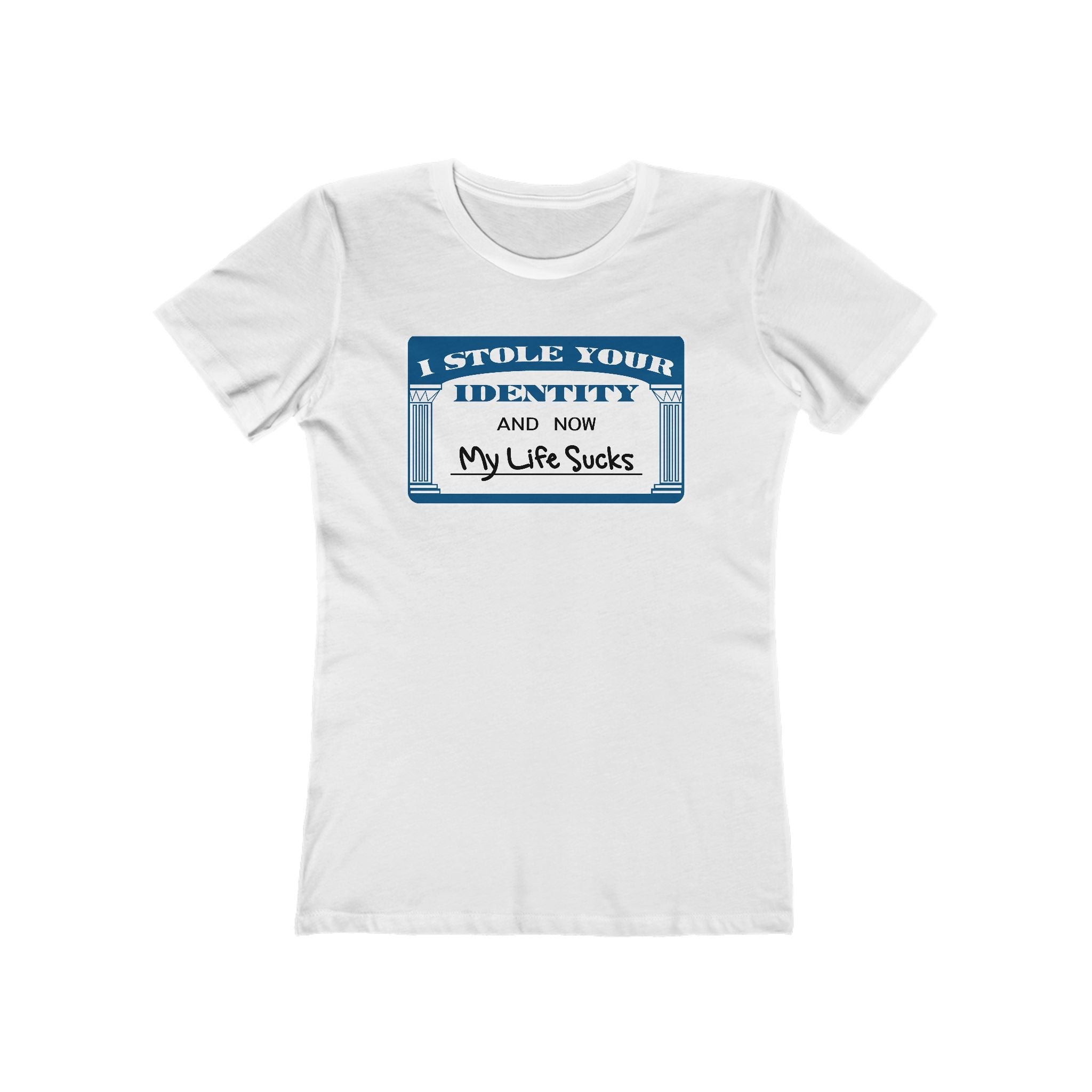 I Stole Your Identity And Now My Life Sucks - Women’s T-Shirt