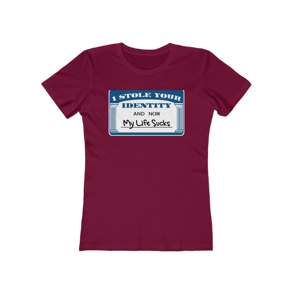 I Stole Your Identity And Now My Life Sucks - Women’s T-Shirt