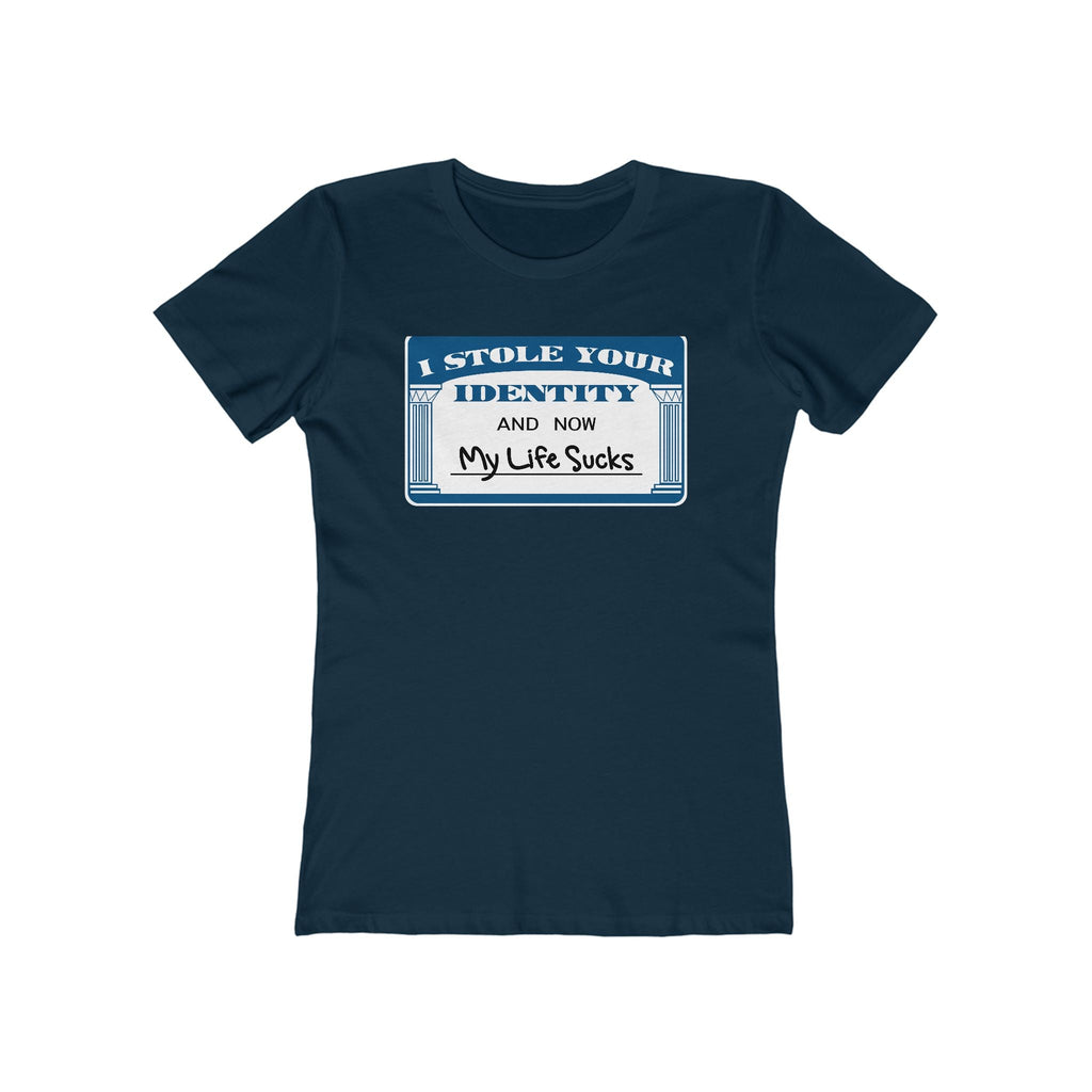 I Stole Your Identity And Now My Life Sucks - Women’s T-Shirt