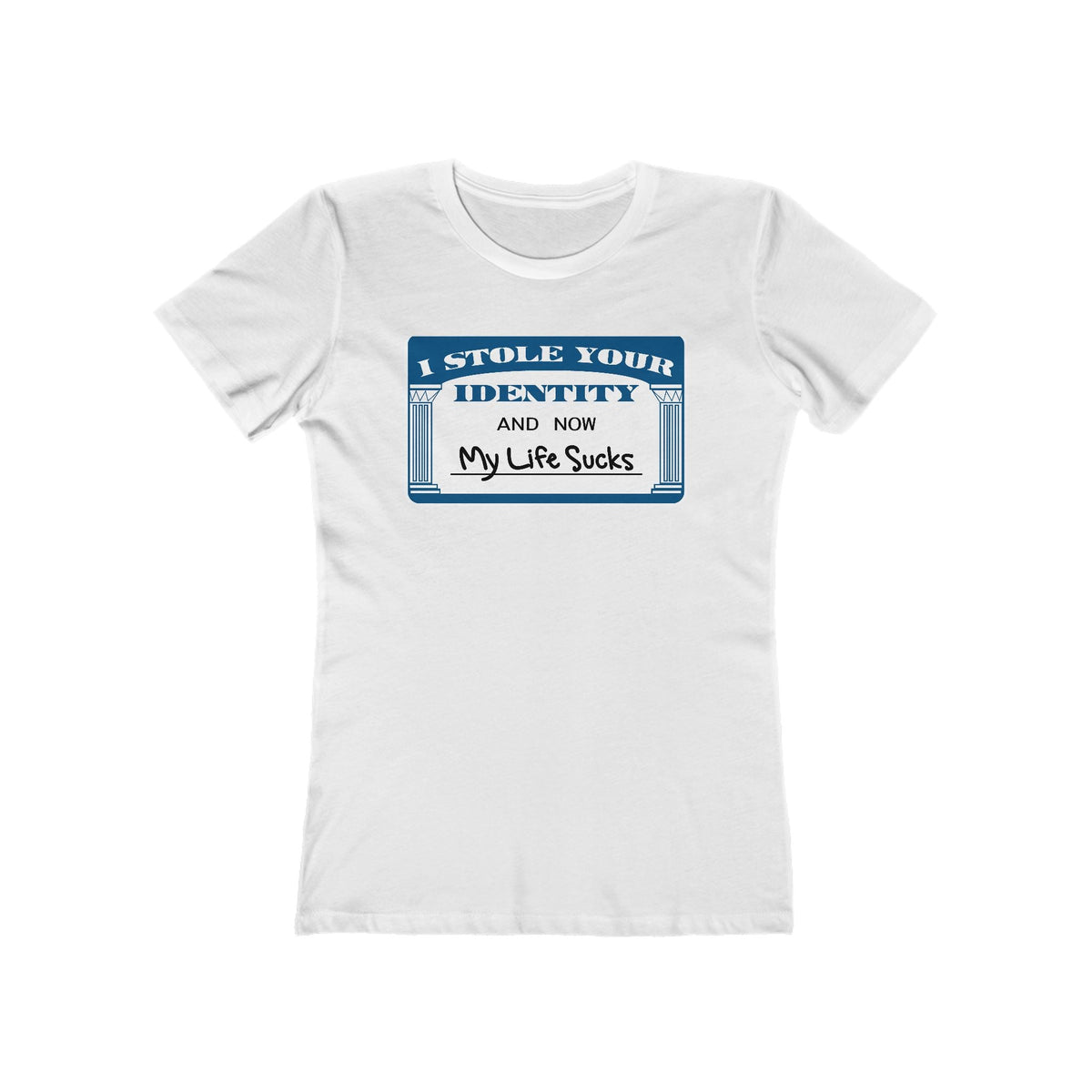 I Stole Your Identity And Now My Life Sucks - Women’s T-Shirt