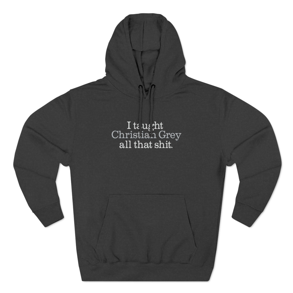 I Taught Christian Grey All That Shit - Hoodie
