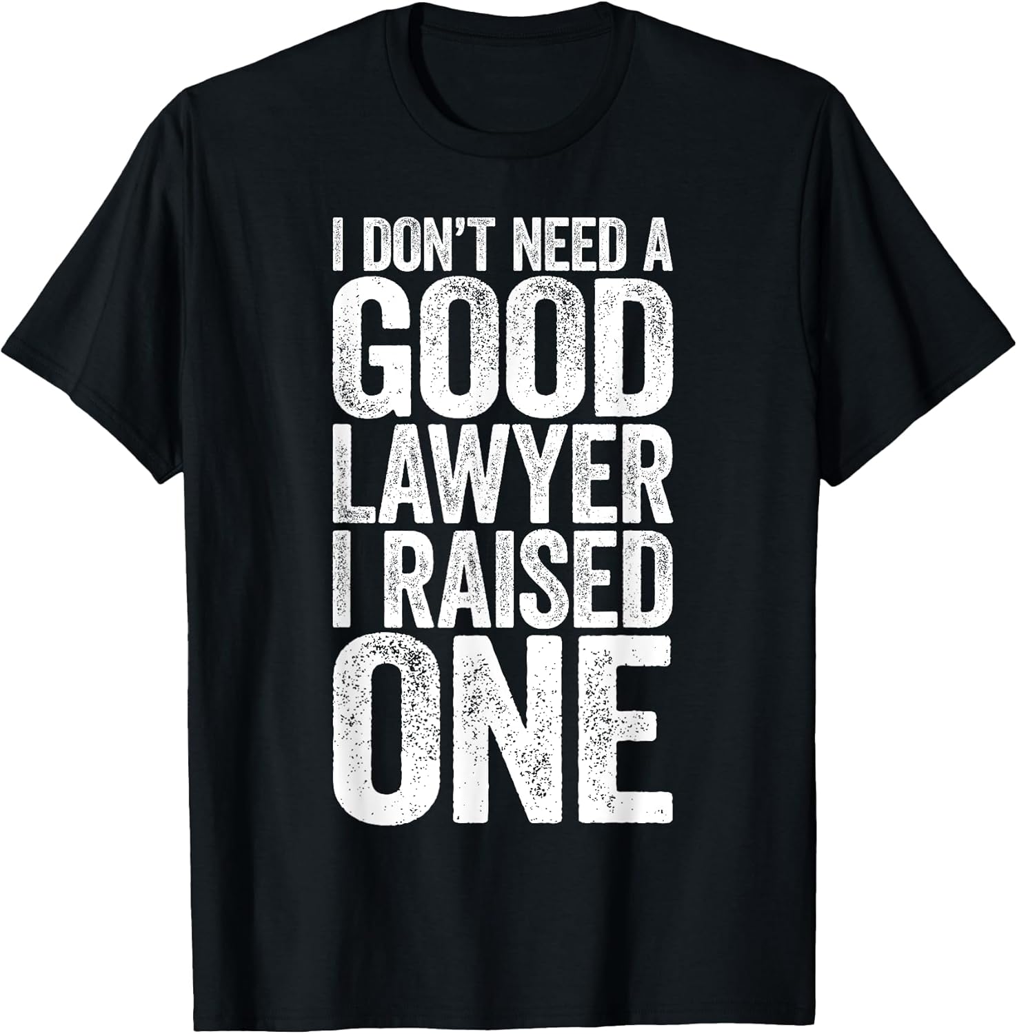 I Don't Need A Good Lawyer I Raised One Shirts
