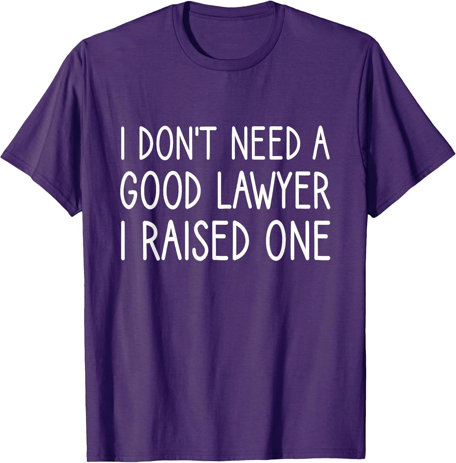 I Don't Need A Good Lawyer I Raised One Tee