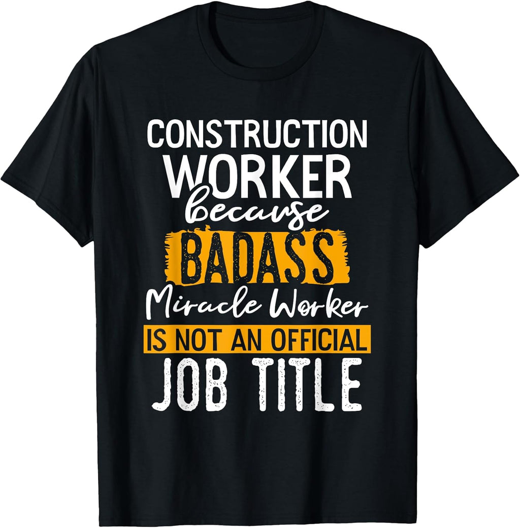 Construction Worker Because Badass Miracle Worker Crew T-Shirt