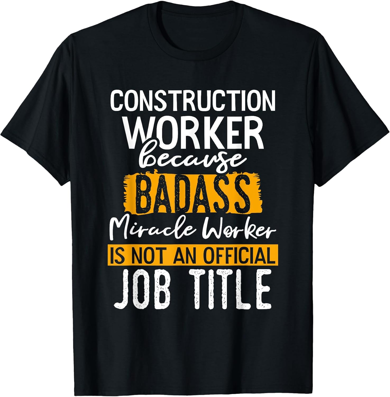 Construction Worker Because Badass Miracle Worker Crew T-Shirt