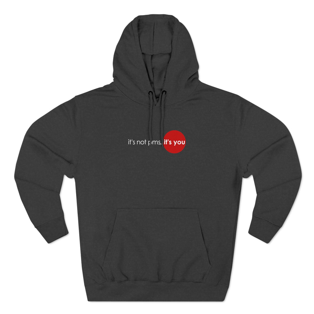It's Not Pms - It's You - Hoodie