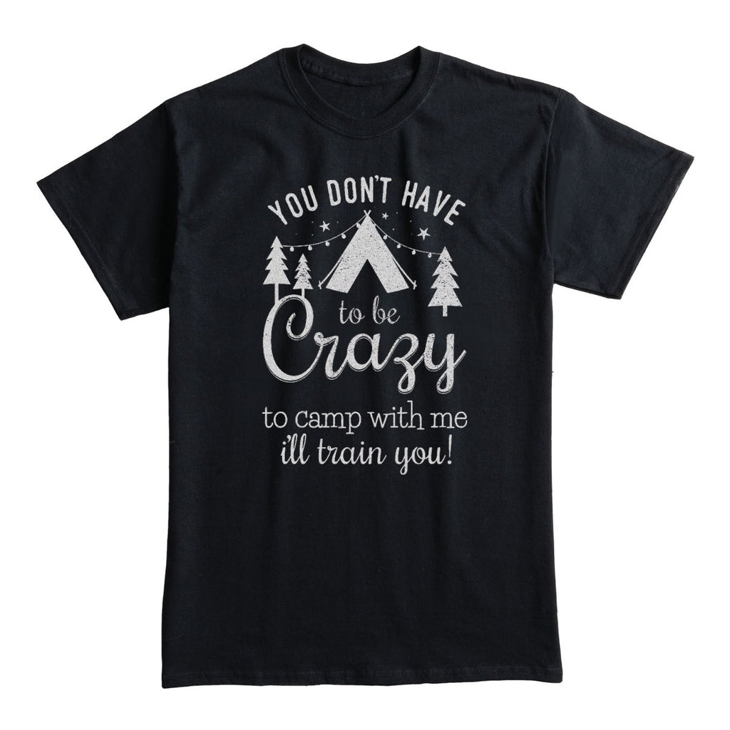 You Don't Have To Be Crazy To Camp With Me Black T-Shirt