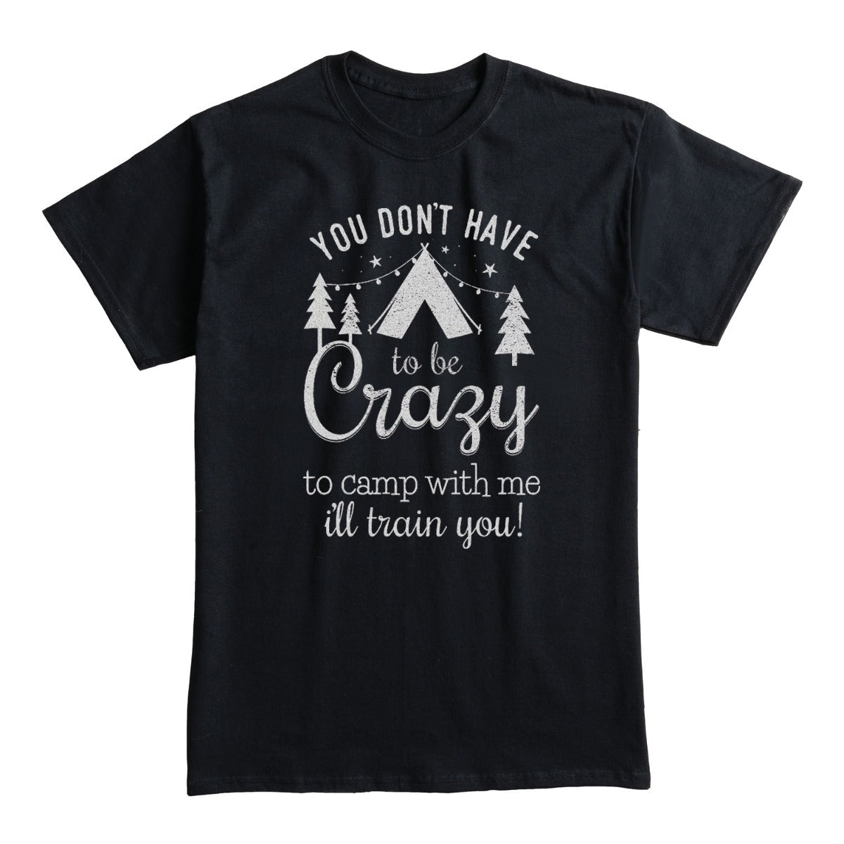 You Don't Have To Be Crazy To Camp With Me Black T-Shirt