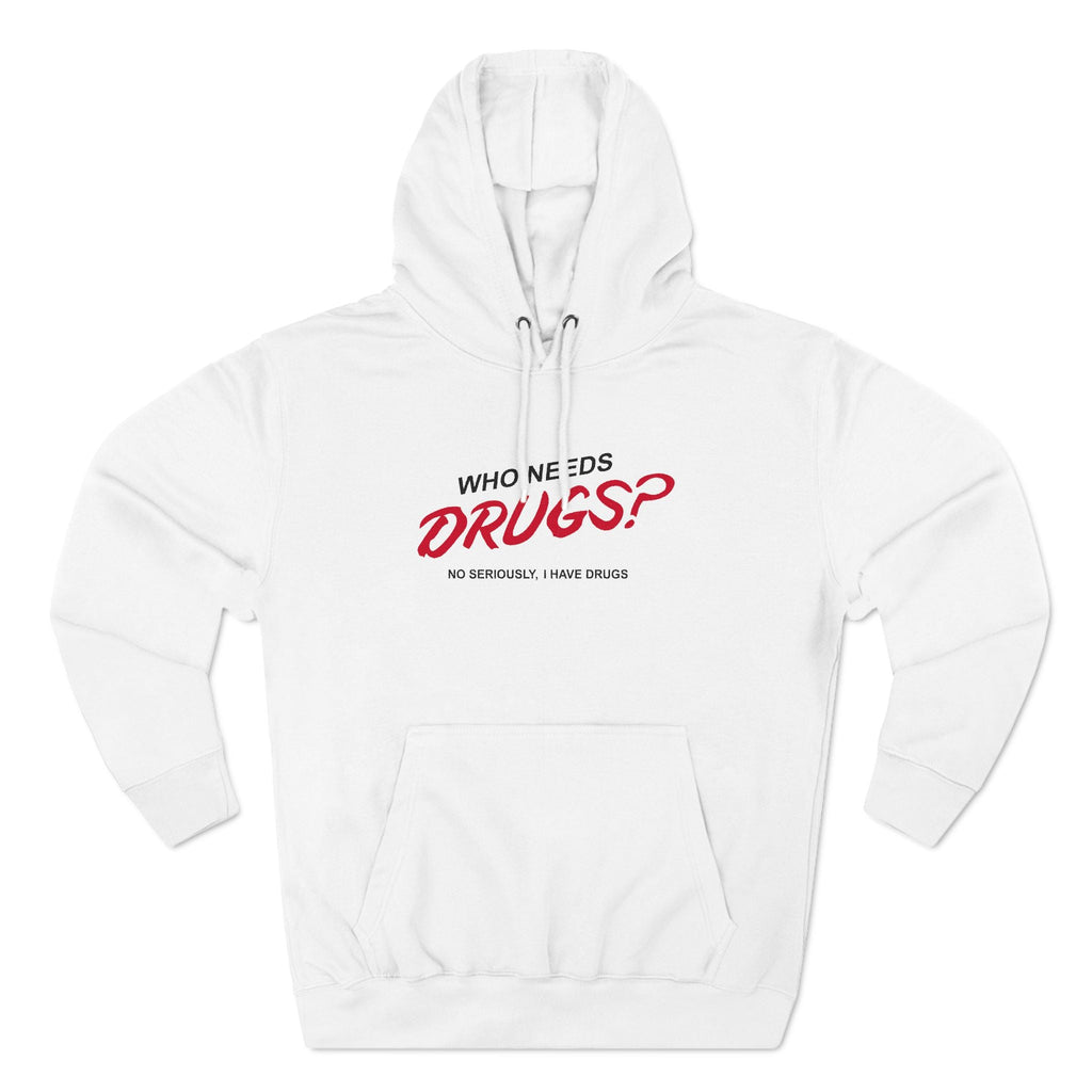 Who Needs Drugs?  No Seriously I Have Drugs - Hoodie