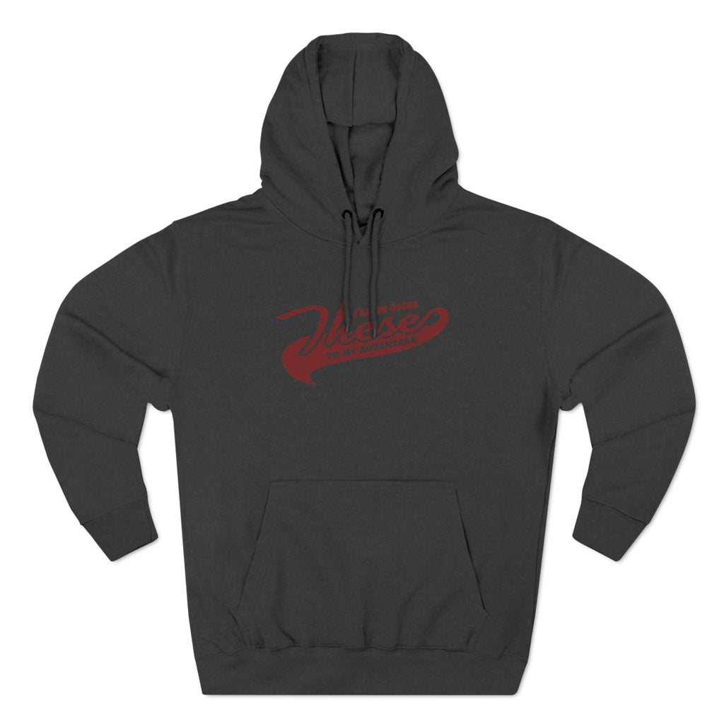 I'll Be Using These To My Advantage - Hoodie