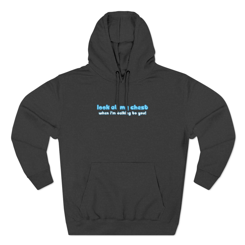 Look At My Chest When You're Talking To Me - Hoodie