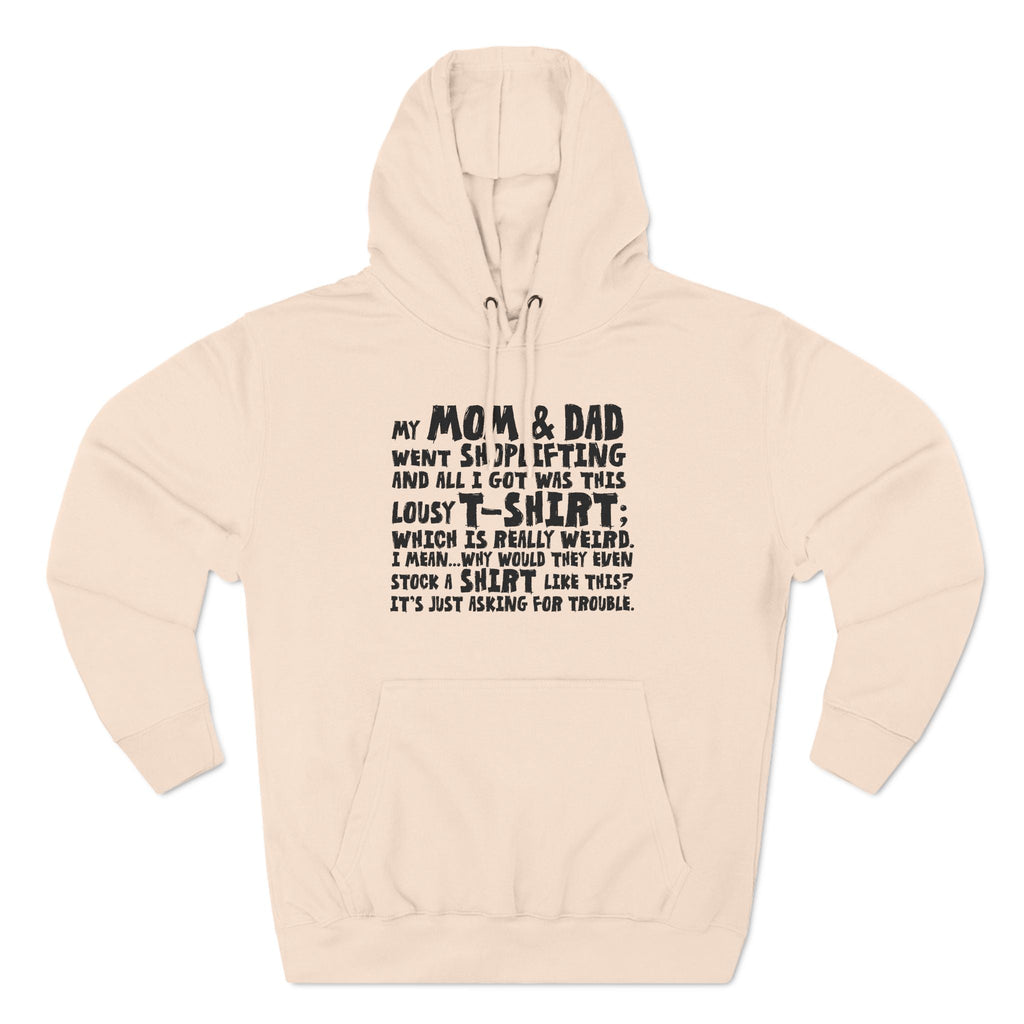 My Mom & Dad Went Shoplifting And All I Got Was This Lousy T-Shirt; Which Is Really Weird. I Mean... Why Would They Even Stock A Shirt Like This? It's Just Asking For Trouble. - Hoodie