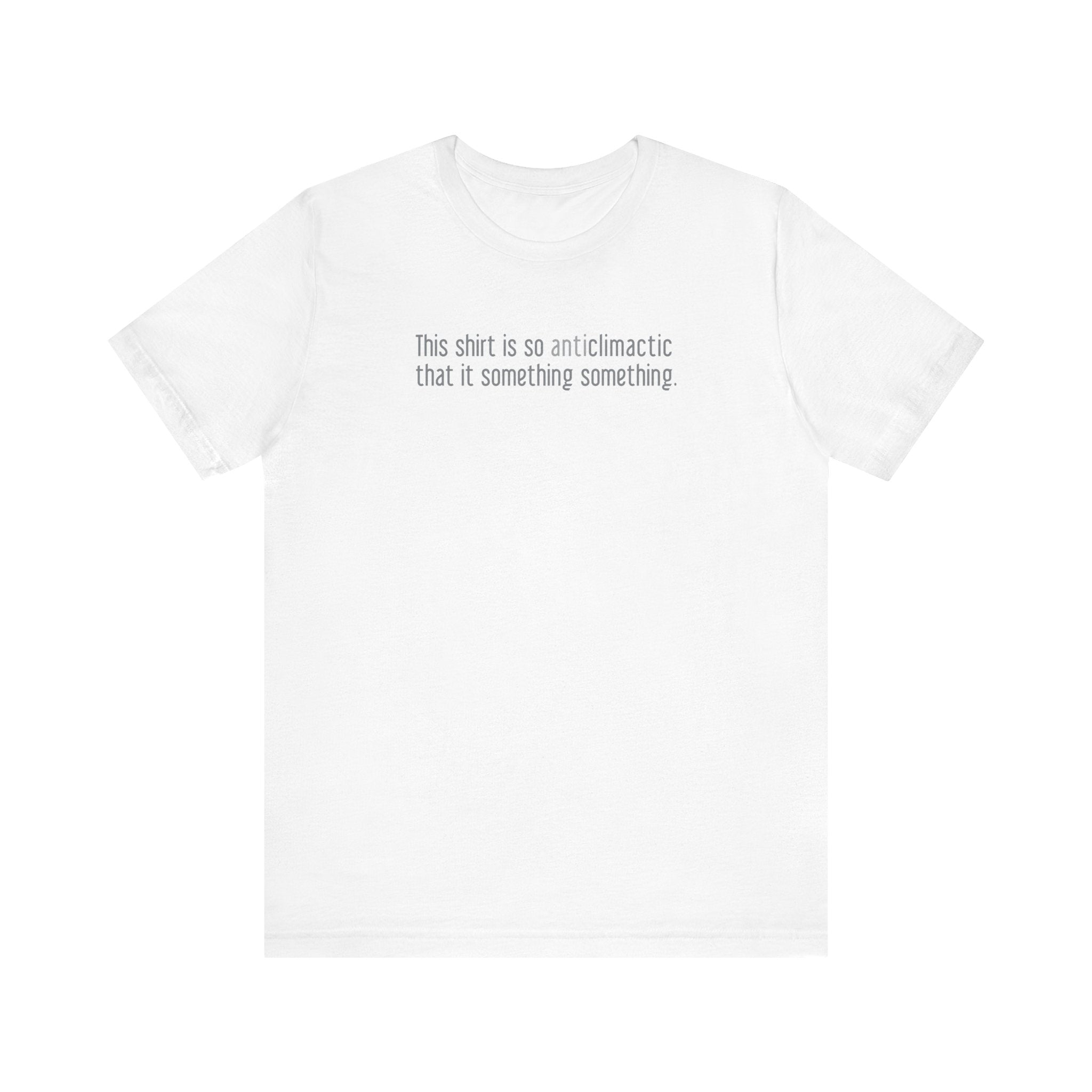 This Shirt Is So Anticlimactic That It Something Something. - Men's T-Shirt