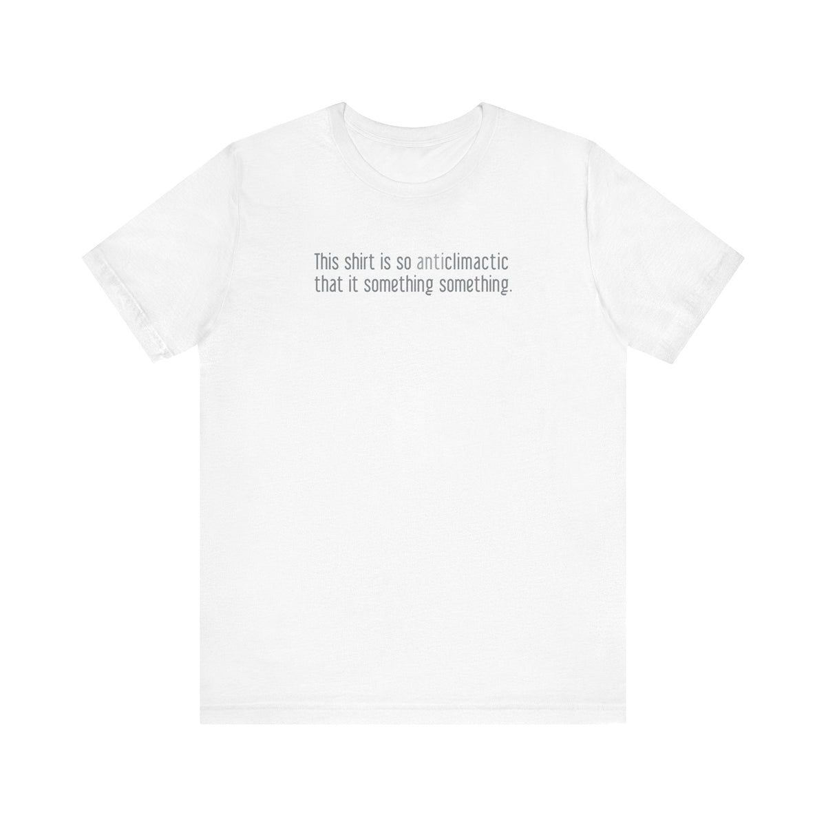 This Shirt Is So Anticlimactic That It Something Something. - Men's T-Shirt
