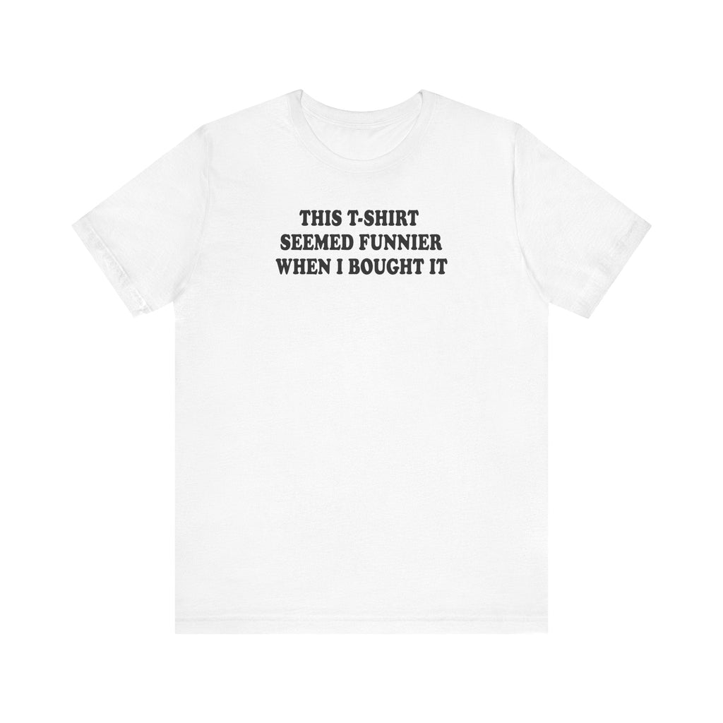 This T-Shirt Seemed Funnier When I Bought It - Men's T-Shirt