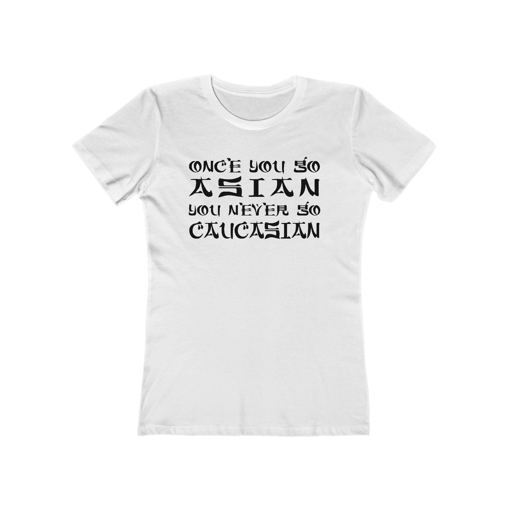 Once You Go Asian You Never Go Caucasian - Women’s T-Shirt