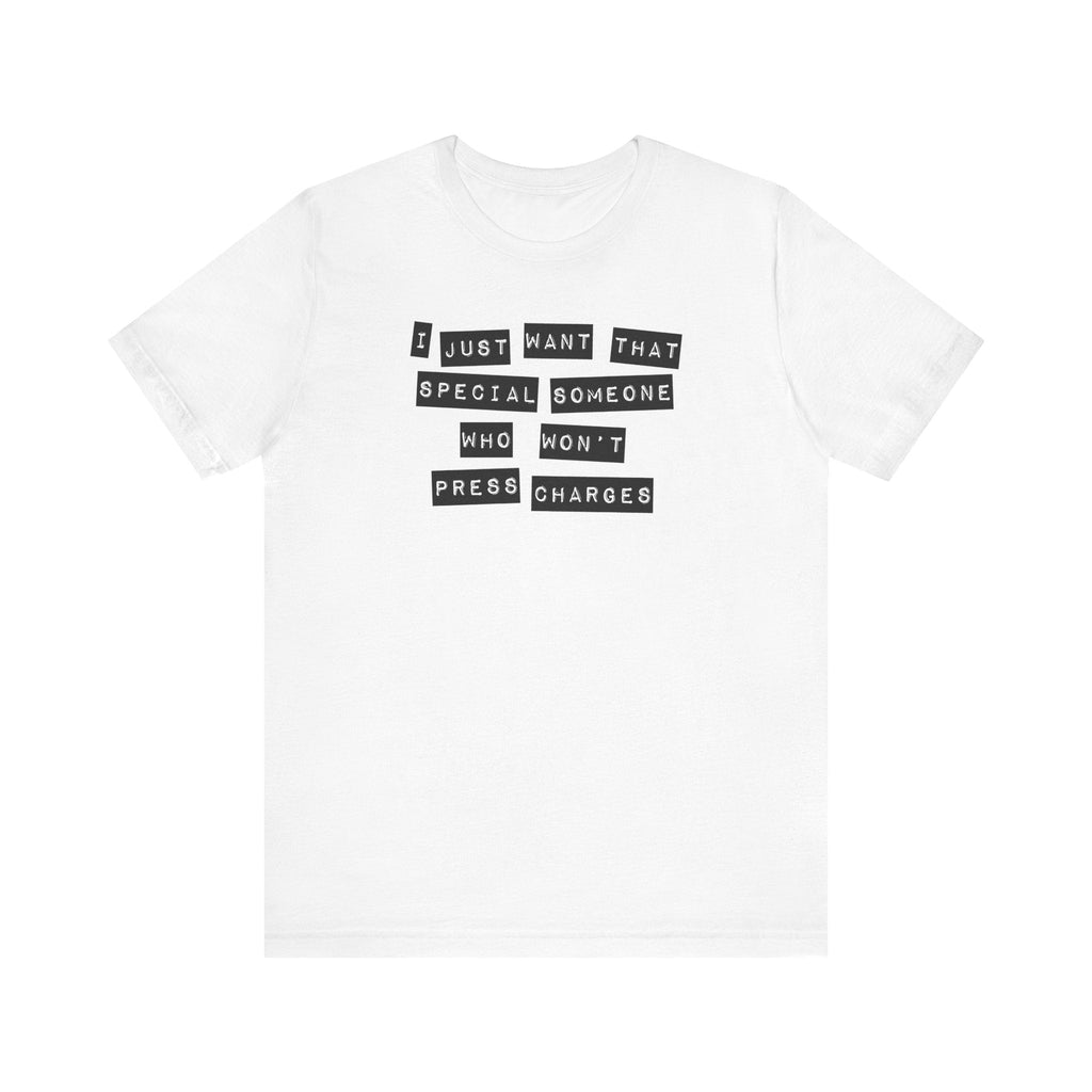 I Just Want That Special Someone Who Won't Press Charges - Men's T-Shirt