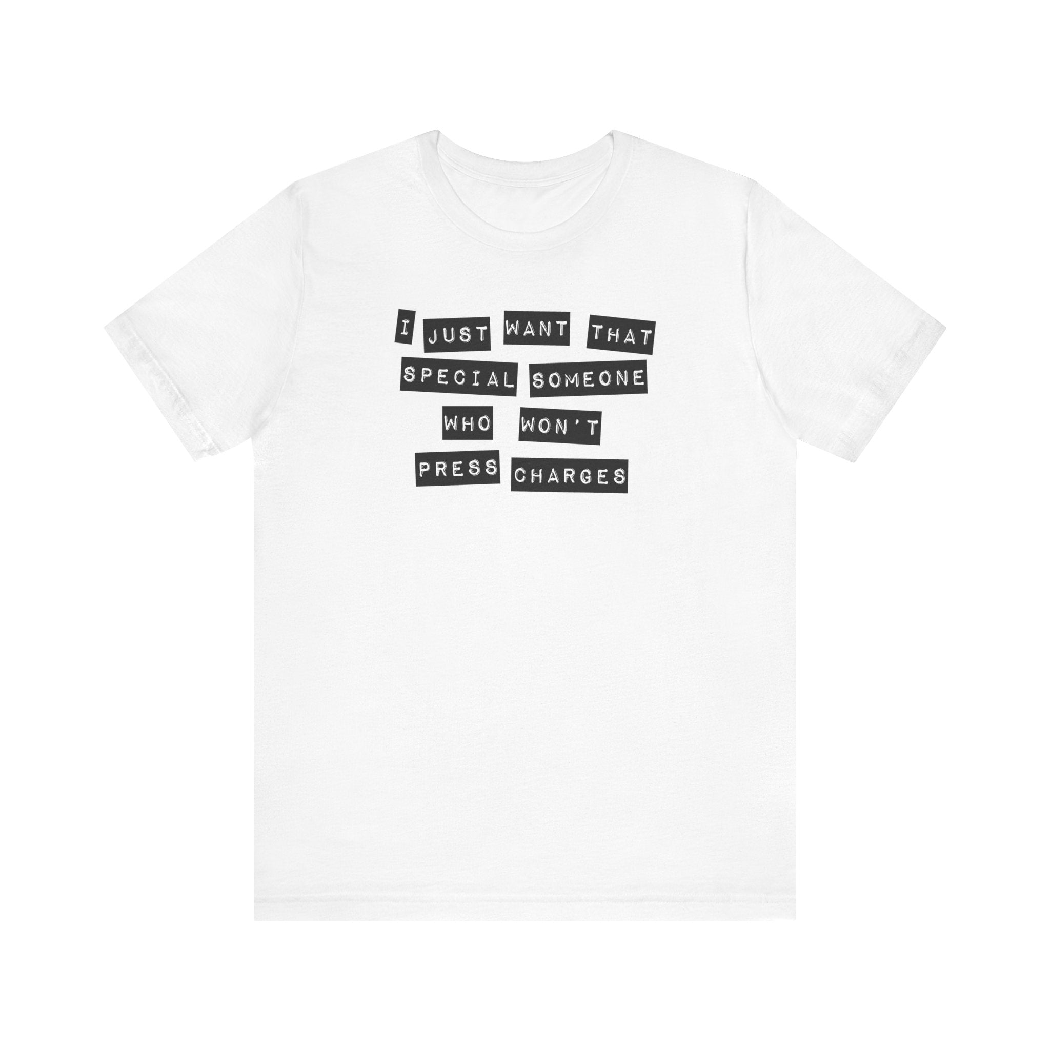 I Just Want That Special Someone Who Won't Press Charges - Men's T-Shirt