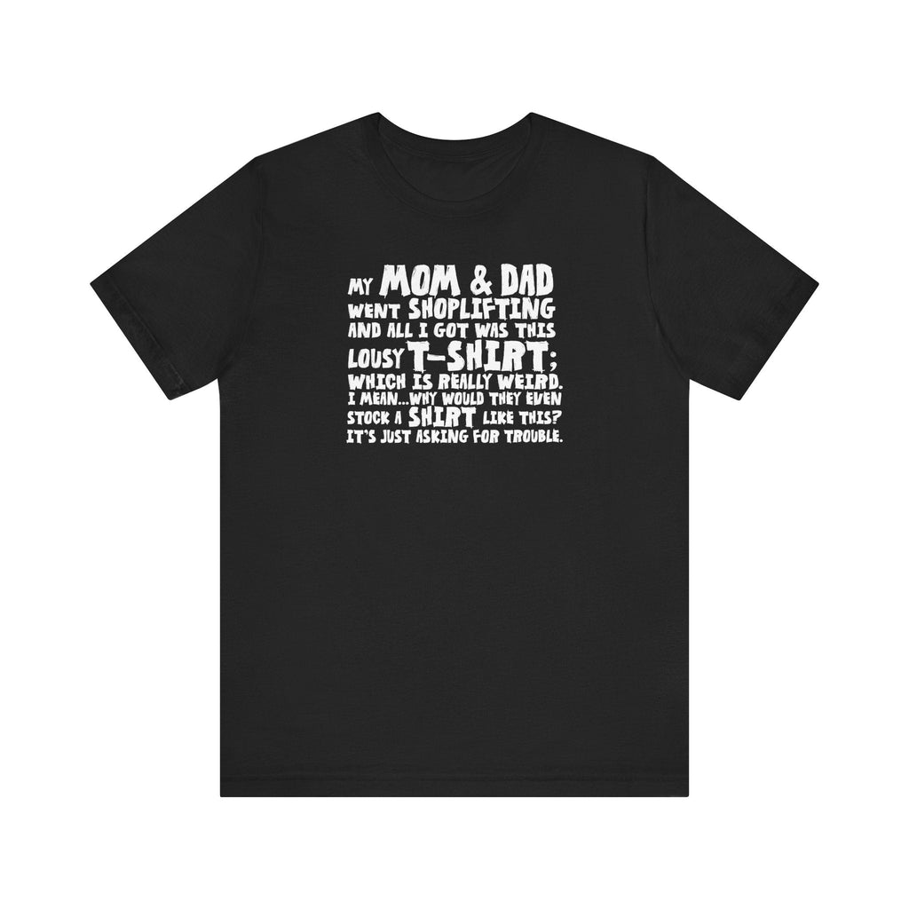 My Mom & Dad Went Shoplifting And All I Got Was This Lousy T-Shirt - Men's T-Shirt