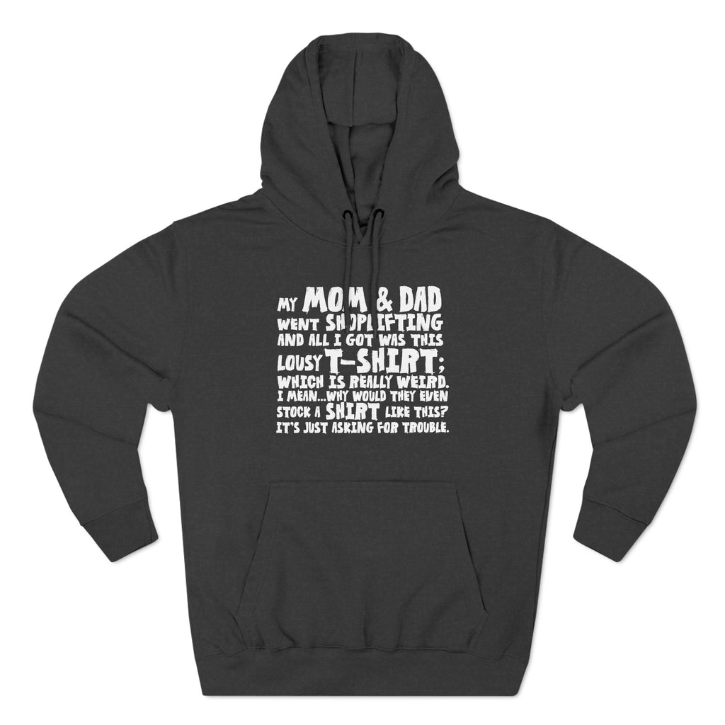 My Mom & Dad Went Shoplifting And All I Got Was This Lousy T-Shirt; Which Is Really Weird. I Mean... Why Would They Even Stock A Shirt Like This? It's Just Asking For Trouble. - Hoodie