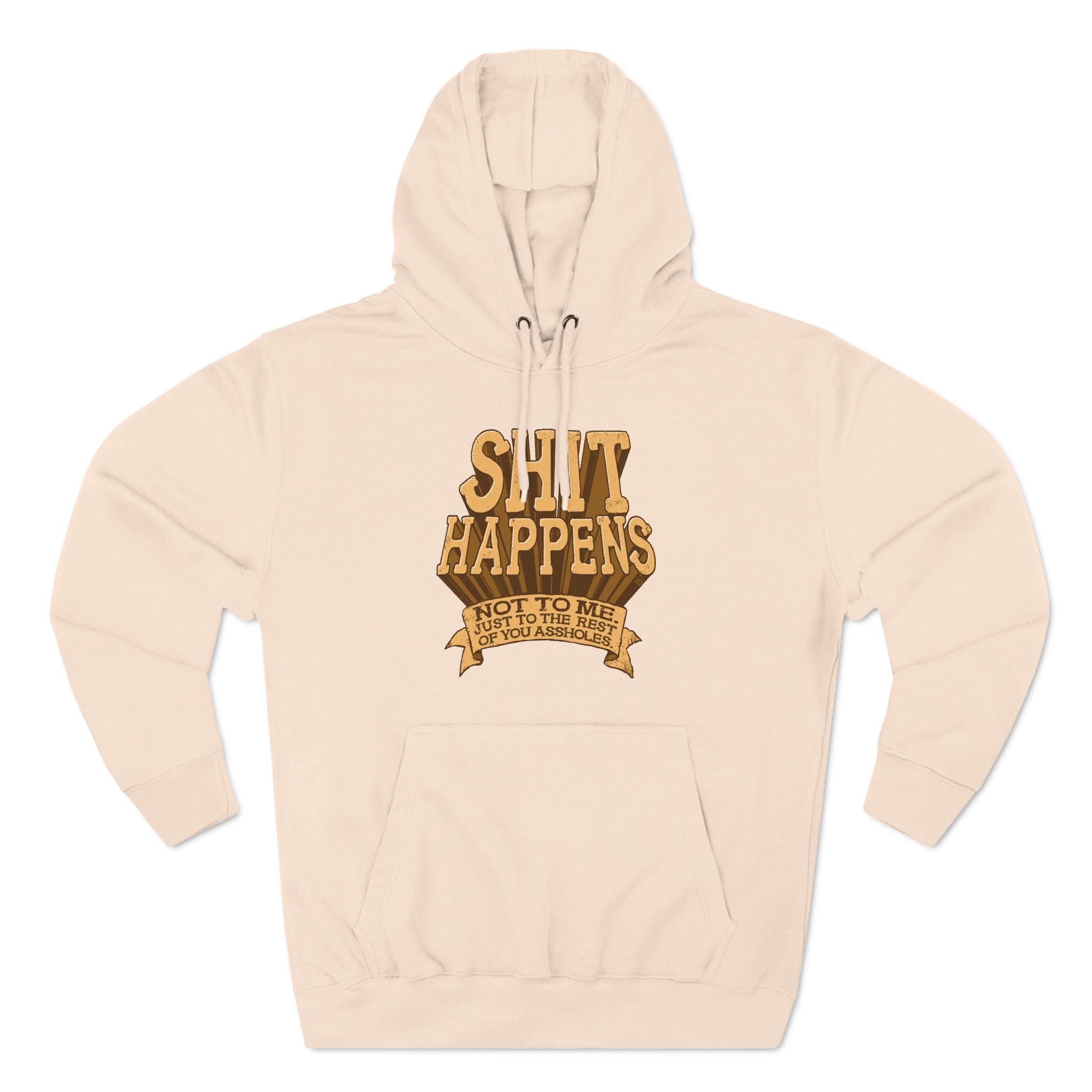 Shit Happens. Not To Me. Just To The Rest Of You Assholes. - Hoodie