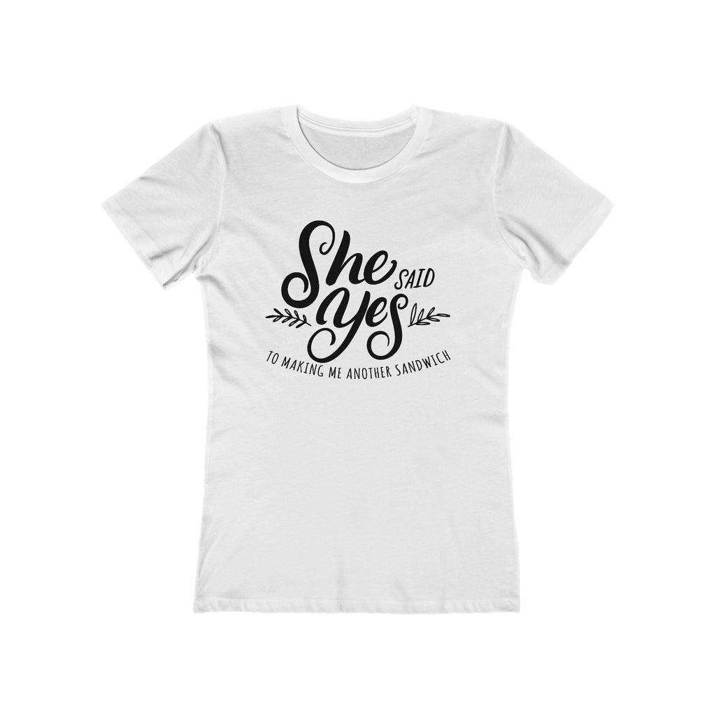 She Said Yes To Making Me Another Sandwich - Women’s T-Shirt