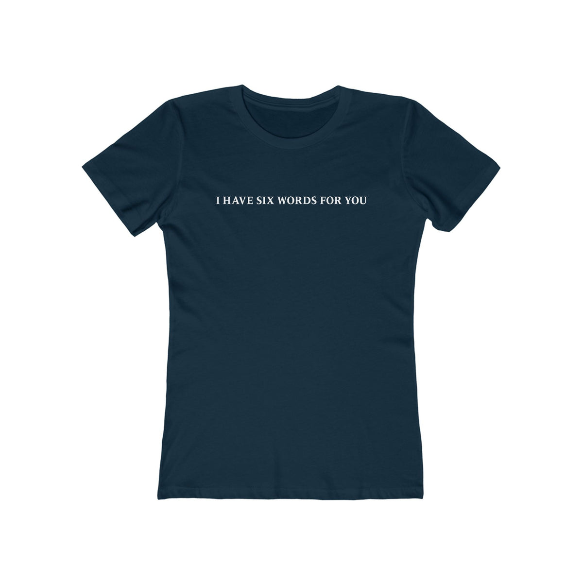 I Have Six Words For You - Women’s T-Shirt
