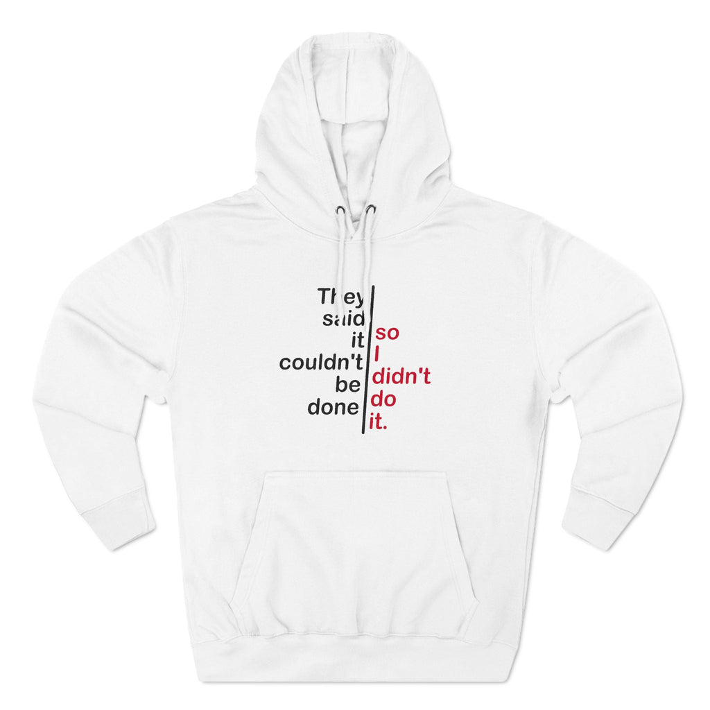 They Said It Couldn't Be Done - So I Didn't Do It. - Hoodie