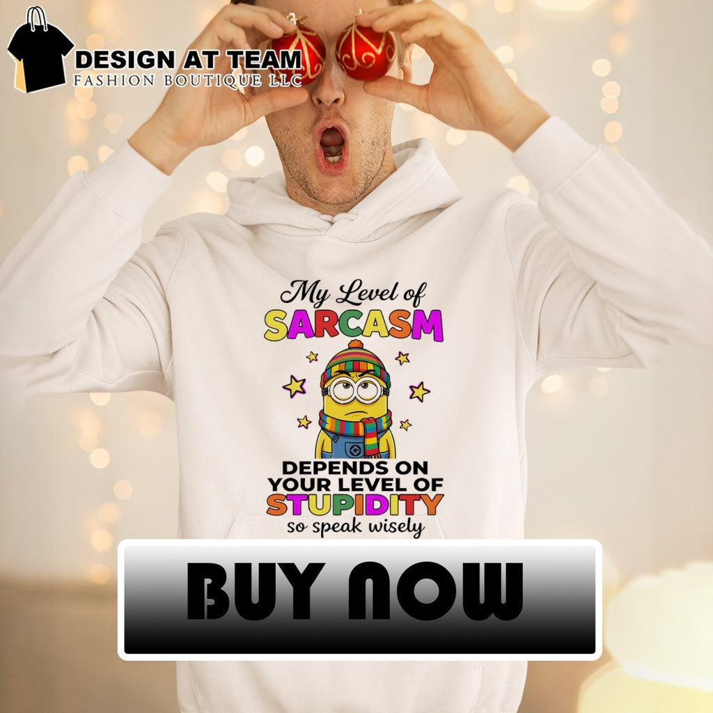 Minion my level of sarcasm depends on your level of stupidity so speak wisely shirt