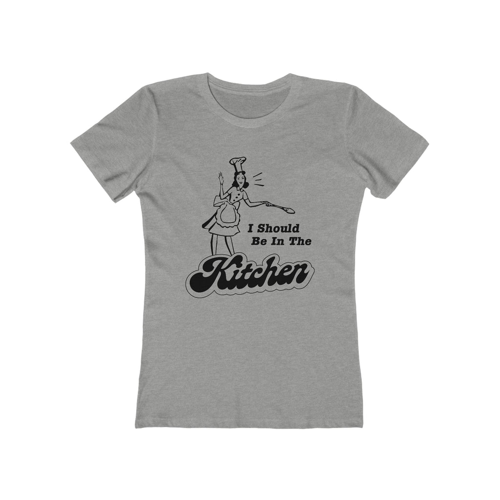 I Should Be In The Kitchen - Women’s T-Shirt