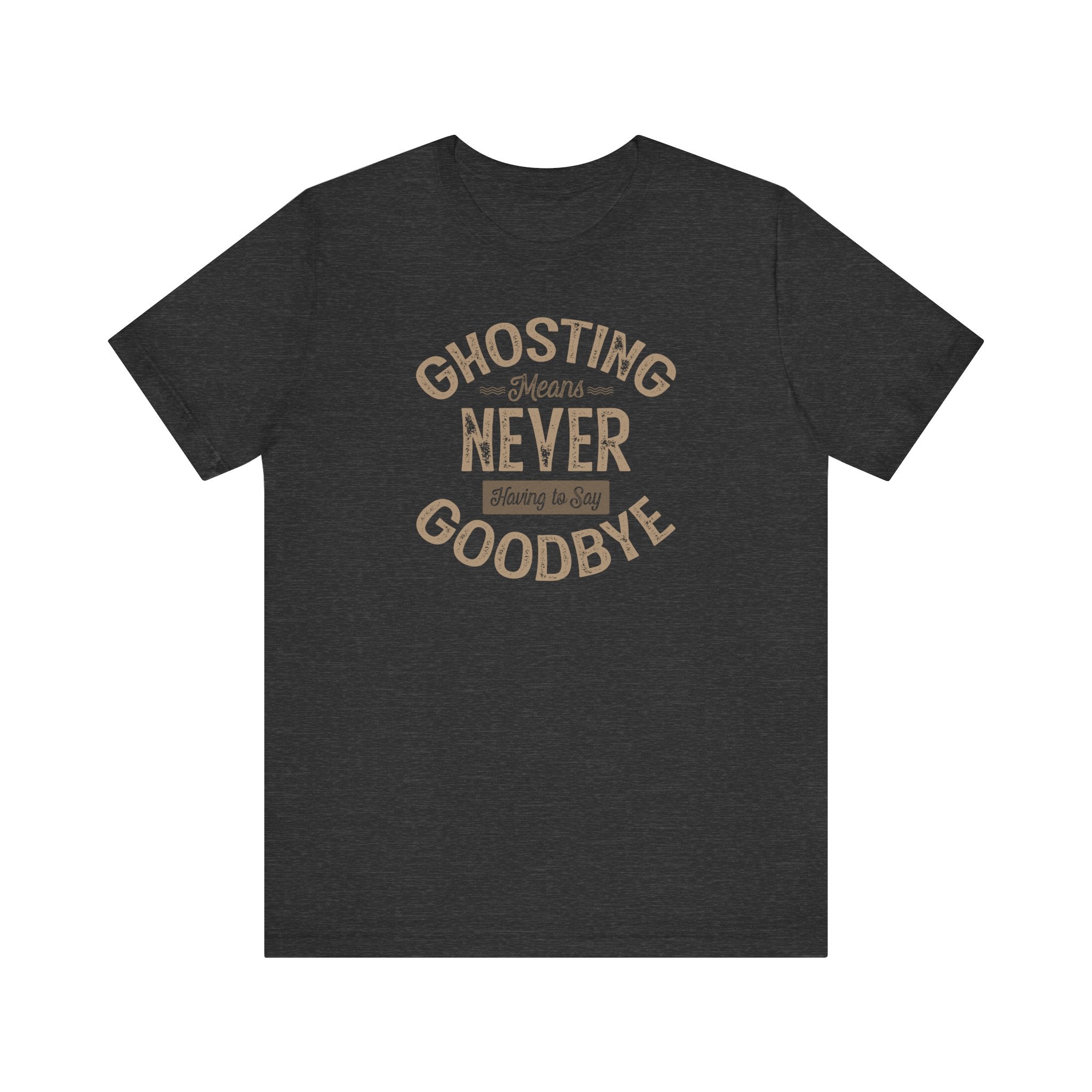 Ghosting Means Never Having To Say Goodbye - Men's T-Shirt
