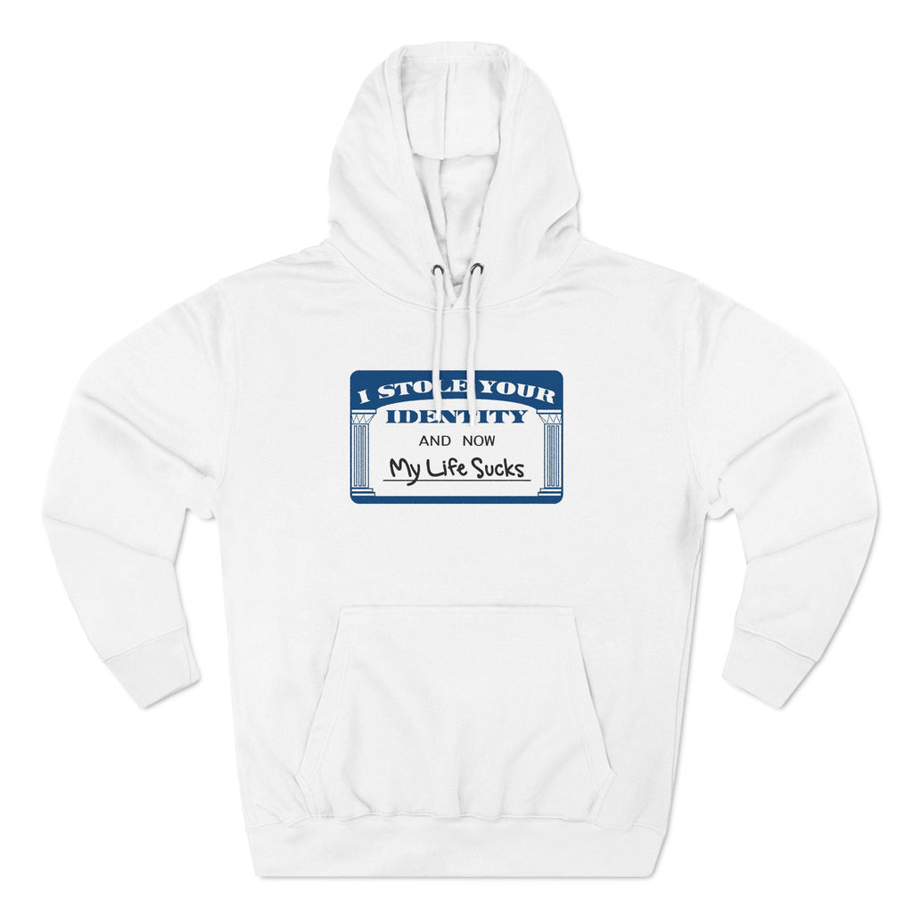I Stole Your Identity And Now My Life Sucks - Hoodie