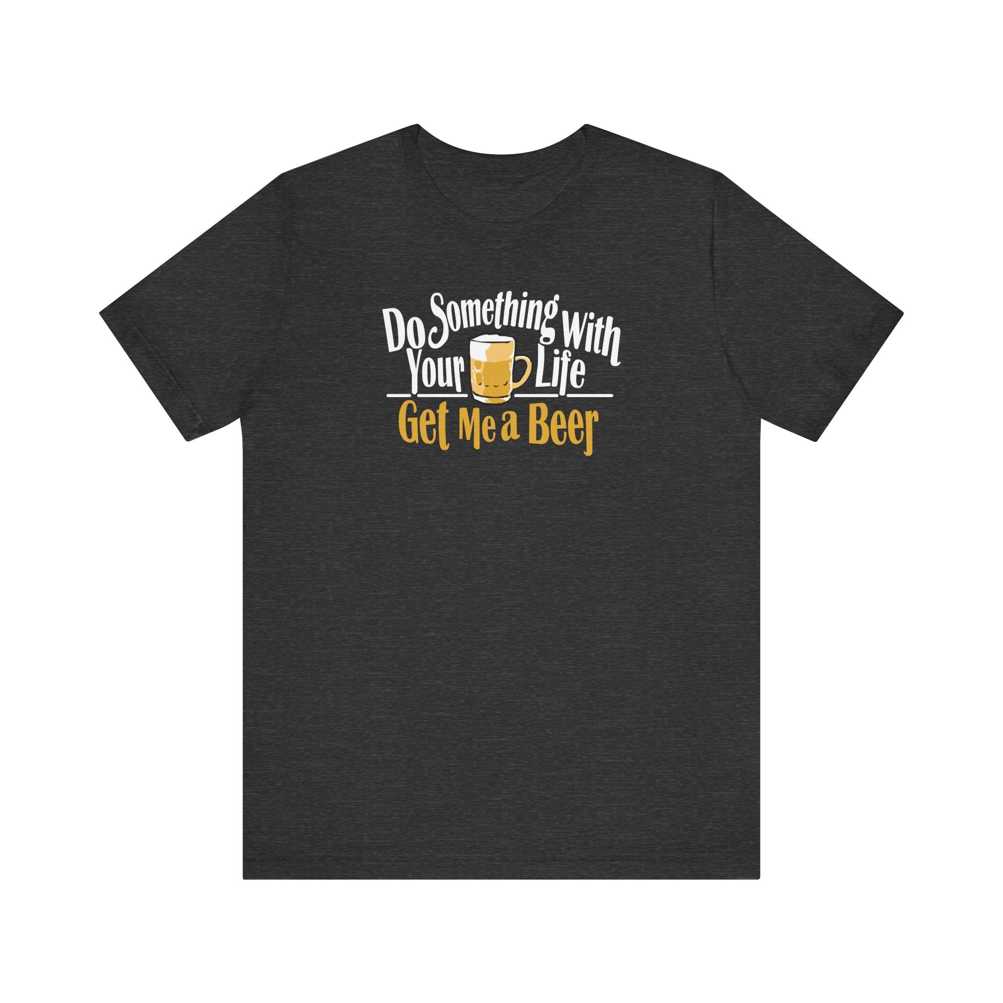 Do Something With Your Life - Get Me A Beer - Men's T-Shirt