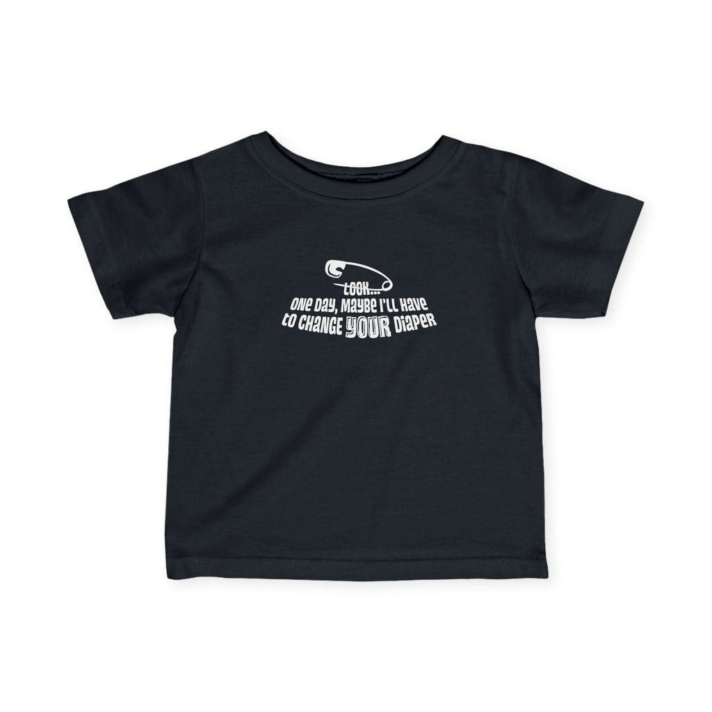 Look One Day Maybe I'll Have To Change Your Diaper - Baby T-Shirt