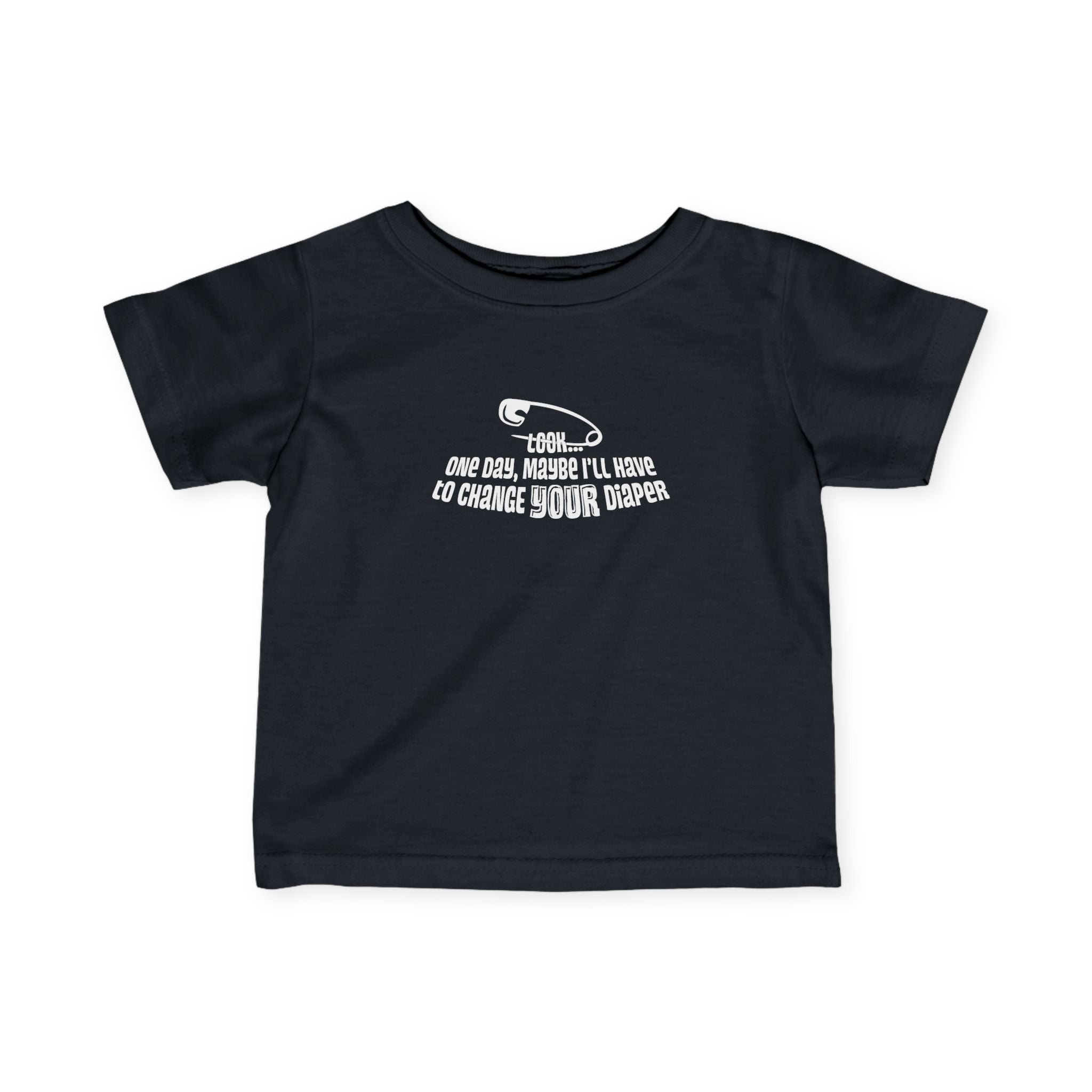 Look One Day Maybe I'll Have To Change Your Diaper - Baby T-Shirt