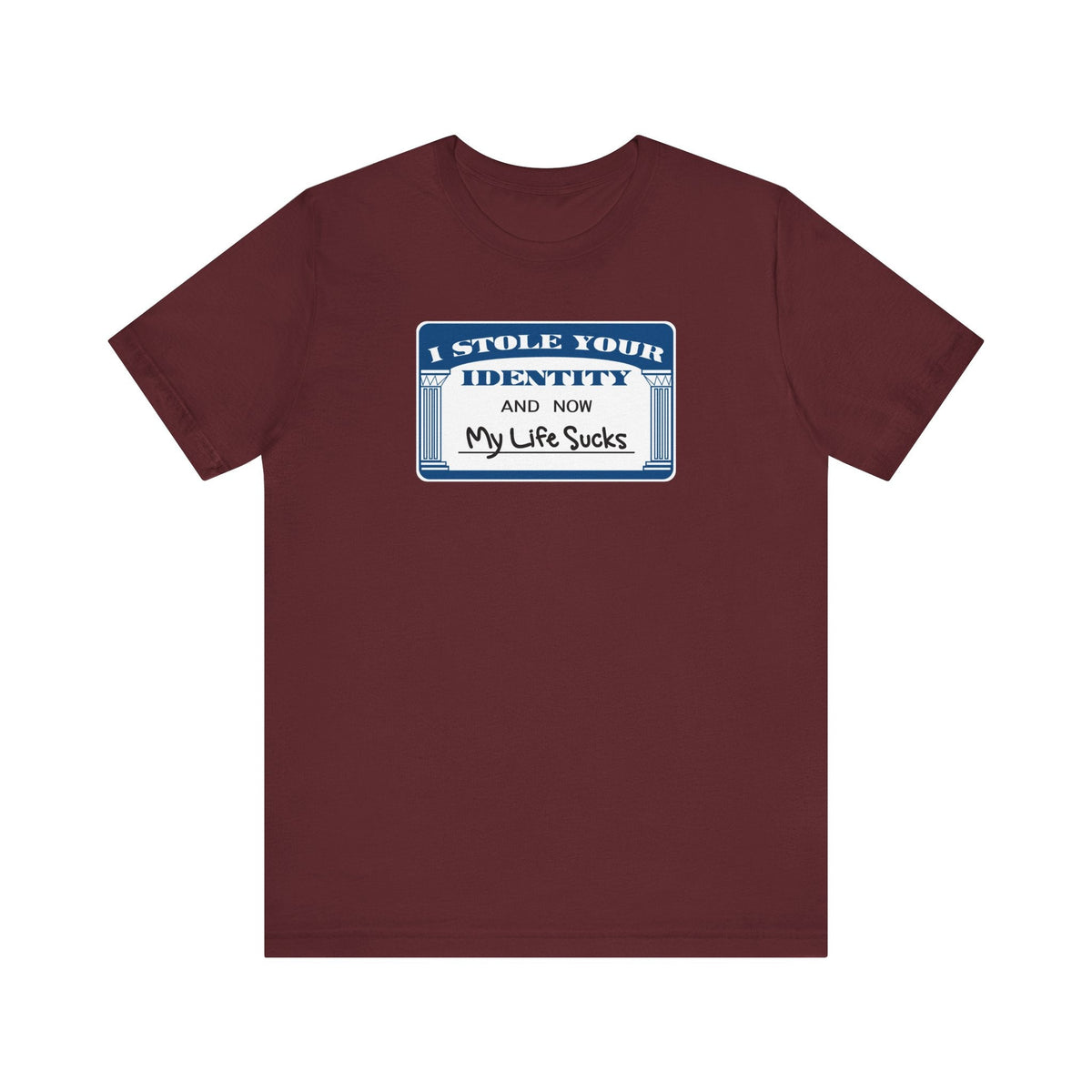I Stole Your Identity And Now My Life Sucks - Men's T-Shirt