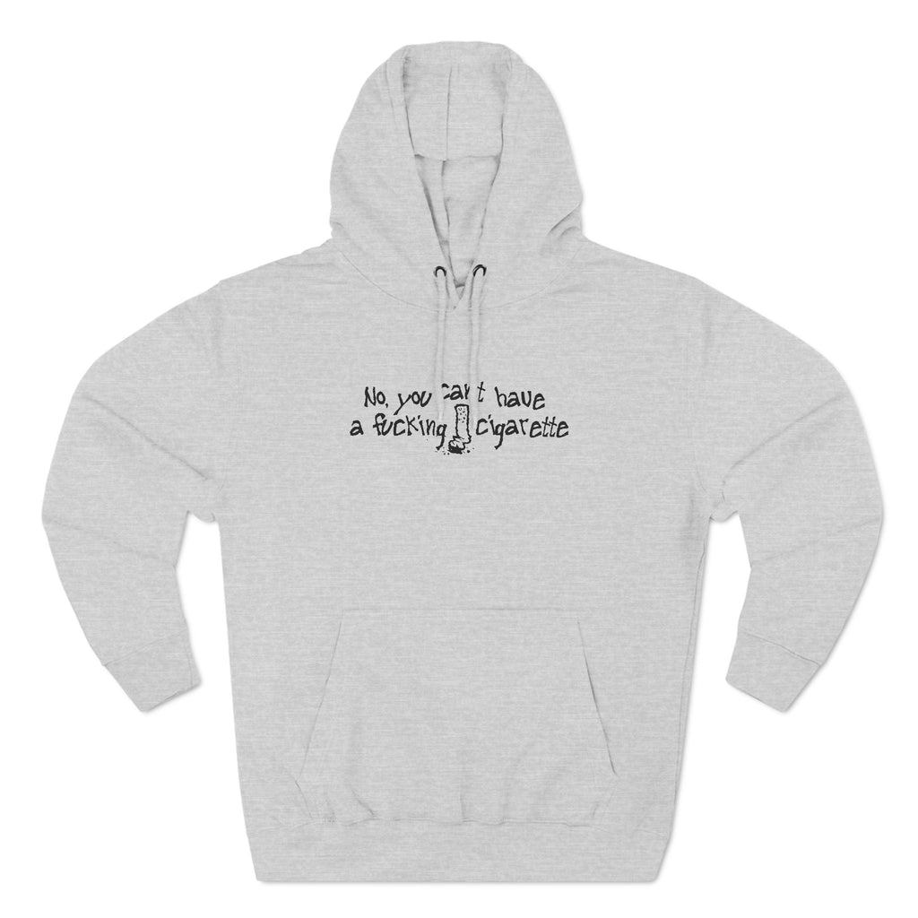 No You Can't Have A Fucking Cigarette - Hoodie
