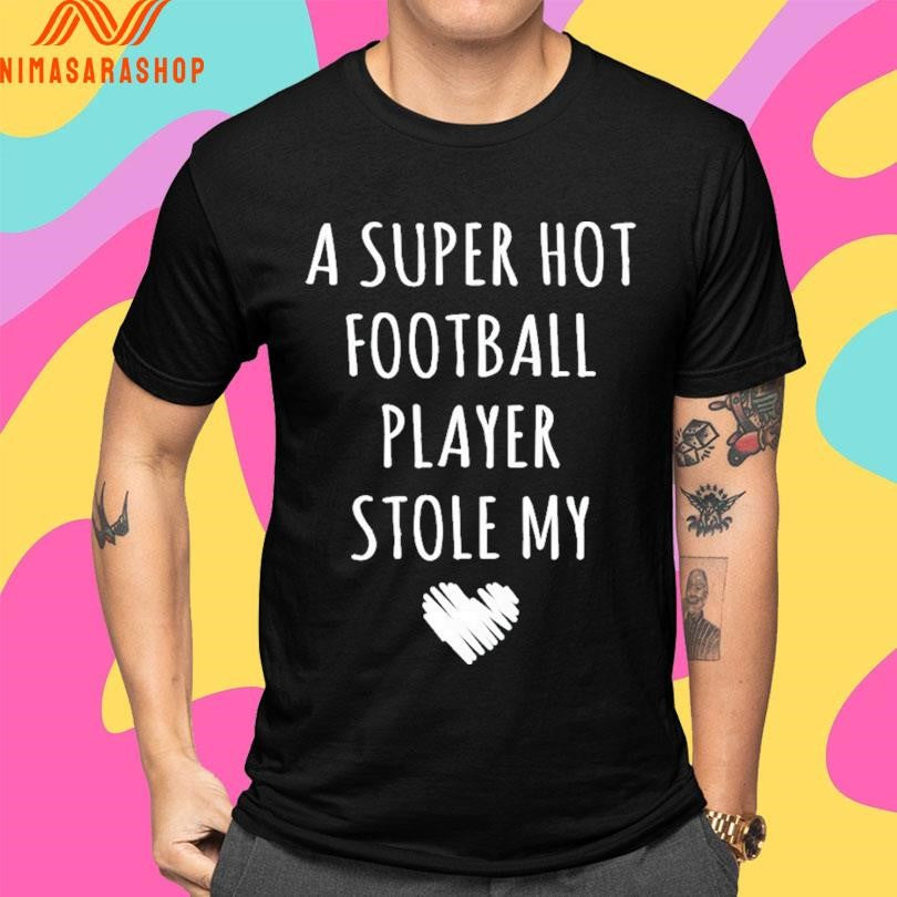A Super Hot Football Player Stole My Heart Shirts