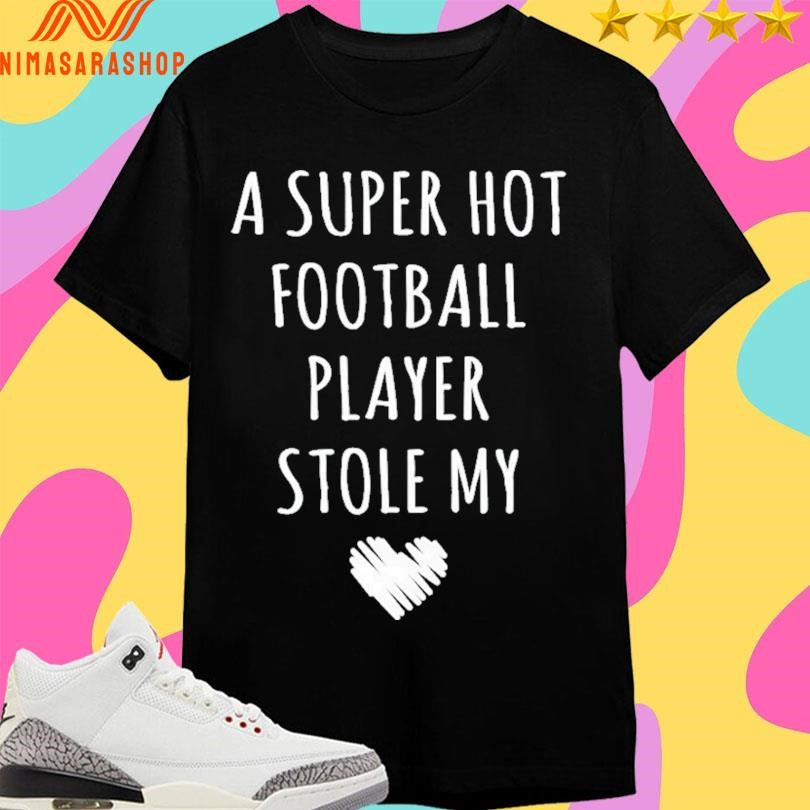 A Super Hot Football Player Stole My Heart Shirts
