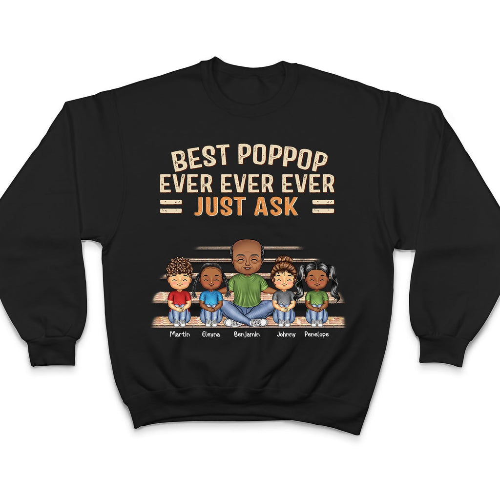 Best Dad Grandpa Ever Ever Ever Just Ask - Birthday, Loving Gift For Father, Grandfather - Personalized Custom T Shirt