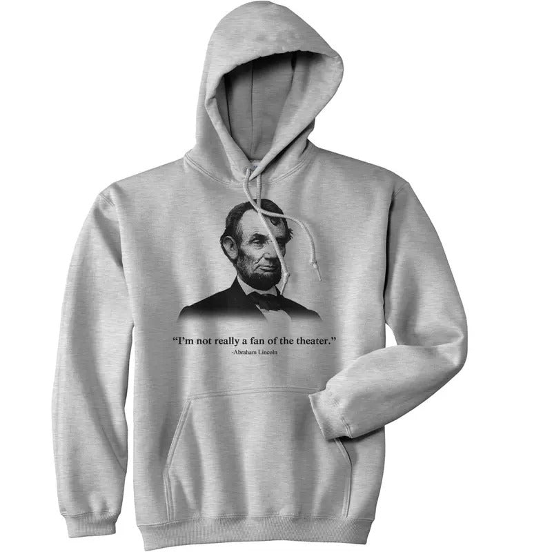 Abraham Lincoln Hoodie Not a Fan of the Theater Funny History Sweatshirt Funny Hoodies Novelty Sweatshirt Light Grey Shirt