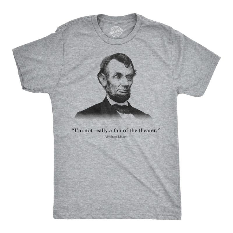 Abraham Lincoln T Shirt Not a Fan of the Theater Funny T shirt Novelty Graphic Hoodie Sweatshirt | PrintMintTees.com